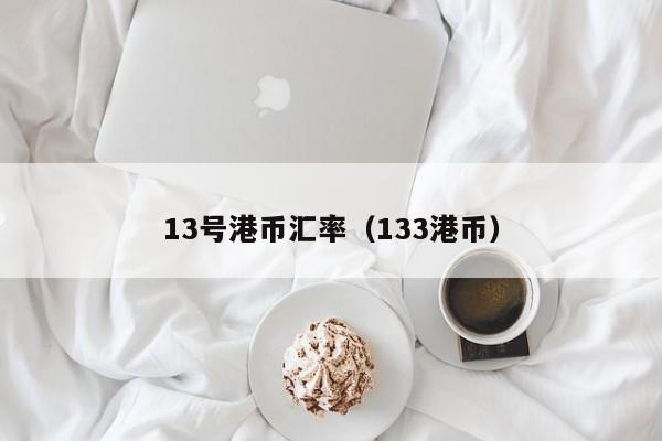 13号港币汇率（133港币）