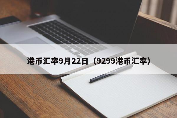 港币汇率9月22日（9299港币汇率）