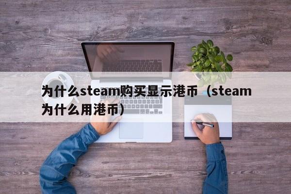 为什么steam购买显示港币（steam为什么用港币）