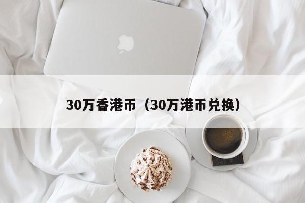 30万香港币（30万港币兑换）