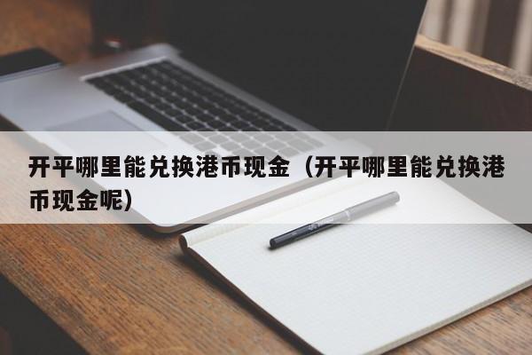 开平哪里能兑换港币现金（开平哪里能兑换港币现金呢）