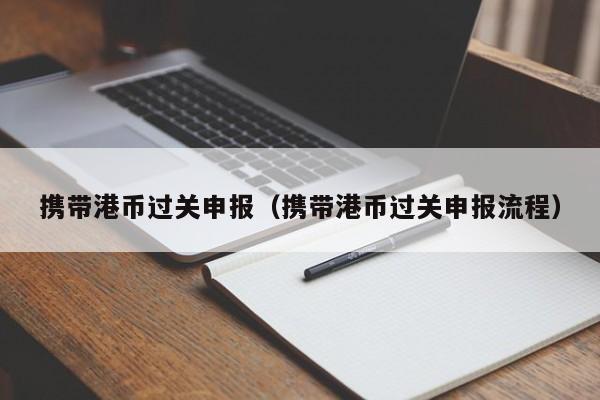 携带港币过关申报（携带港币过关申报流程）