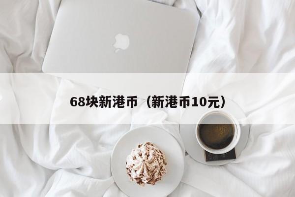 68块新港币（新港币10元）