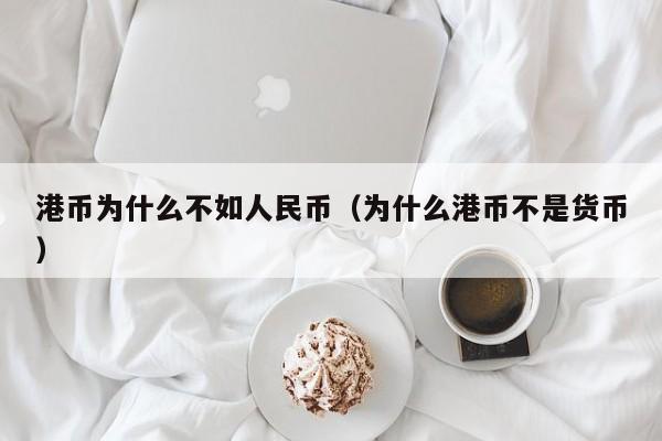 港币为什么不如人民币（为什么港币不是货币）