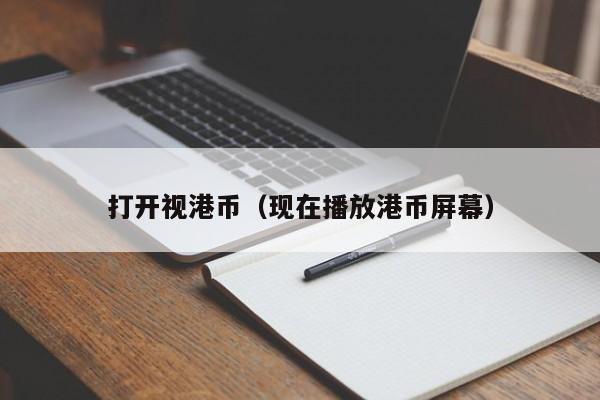 打开视港币（现在播放港币屏幕）