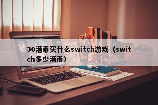 30港币买什么switch游戏（switch多少港币）