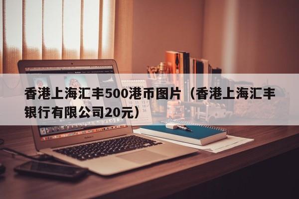 香港上海汇丰500港币图片（香港上海汇丰银行有限公司20元）