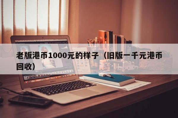 老版港币1000元的样子（旧版一千元港币回收）