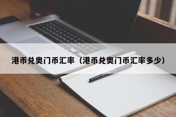 港币兑奥门币汇率（港币兑奥门币汇率多少）