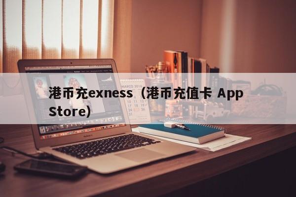 港币充exness（港币充值卡 App Store）