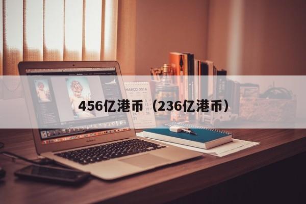 456亿港币（236亿港币）