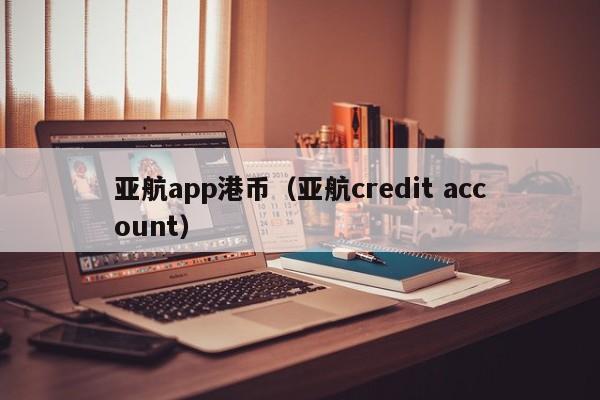 亚航app港币（亚航credit account）