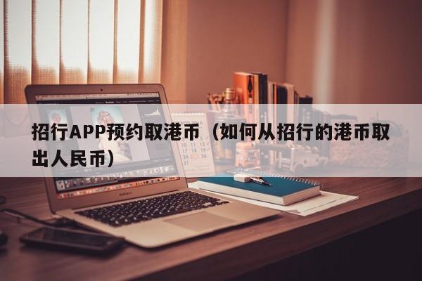 招行APP预约取港币（如何从招行的港币取出人民币）