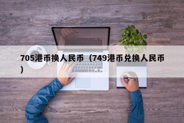 705港币换人民币（749港币兑换人民币）