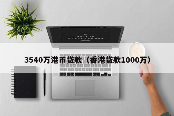 3540万港币贷款（香港贷款1000万）