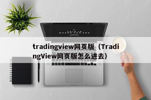tradingview网页版（TradingView网页版怎么进去）